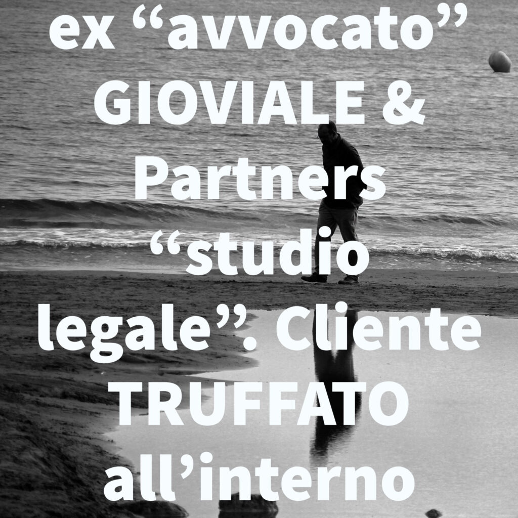 ex “avvocato” GIOVIALE & Partners “studio legale”. Cliente TRUFFATO all’interno