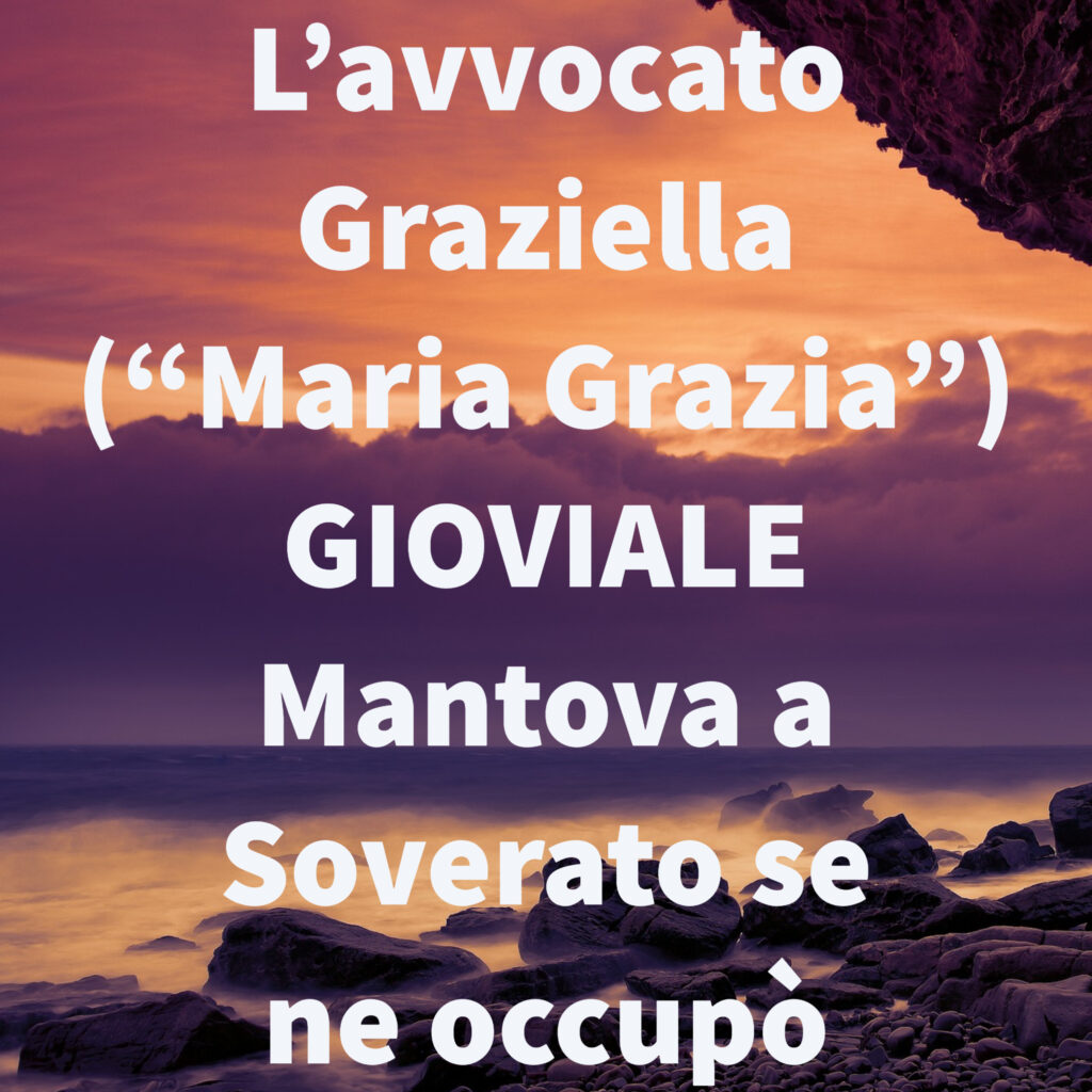 L’avvocato Graziella (“Maria Grazia”) GIOVIALE Mantova a Soverato se ne occupò